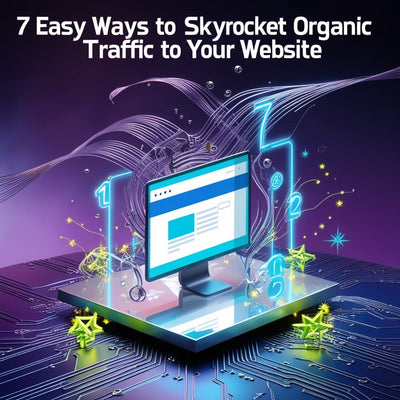 7 Easy Ways to Skyrocket Organic Traffic to Your Website
